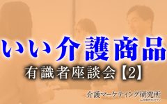 【介護のプロ座談会】介護に関わる専門家が“一番大切にしていること”から見えてきた「要介護者が本当に求めていること」