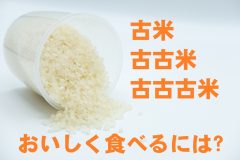 話題の古米や古古米「やわらかく仕上げて介護食にアレンジ」おいしく食べる方法＆炊き方のコツ7選【管理栄養士提案】【管理栄養士提案】